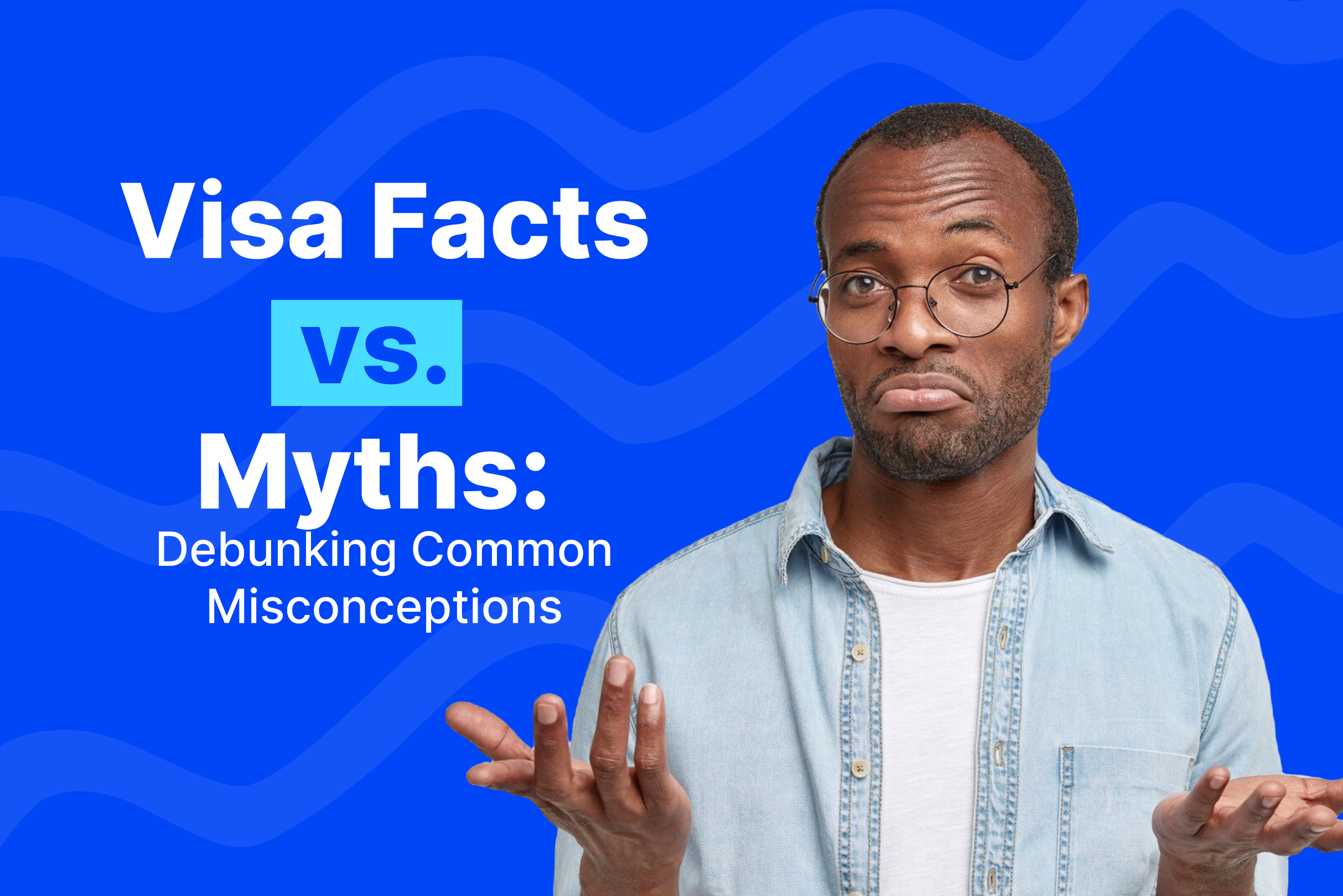 Visa Facts vs. Myths: Debunking Common Misconceptions